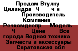 Продам Втулку Цилиндра 6Ч12/14 ч/н-770.03.102. › Производитель ­ Компания “Речкомднепр“ › Модель ­ 6Ч12/14 › Цена ­ 1 - Все города Водная техника » Запчасти и аксессуары   . Саратовская обл.